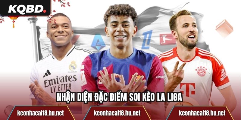 Nhận diện đặc điểm soi kèo La Liga 